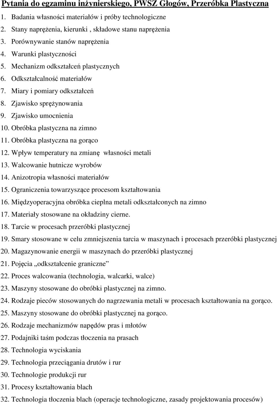 Zjawisko umocnienia 10. Obróbka plastyczna na zimno 11. Obróbka plastyczna na gorąco 12. Wpływ temperatury na zmianę własności metali 13. Walcowanie hutnicze wyrobów 14.