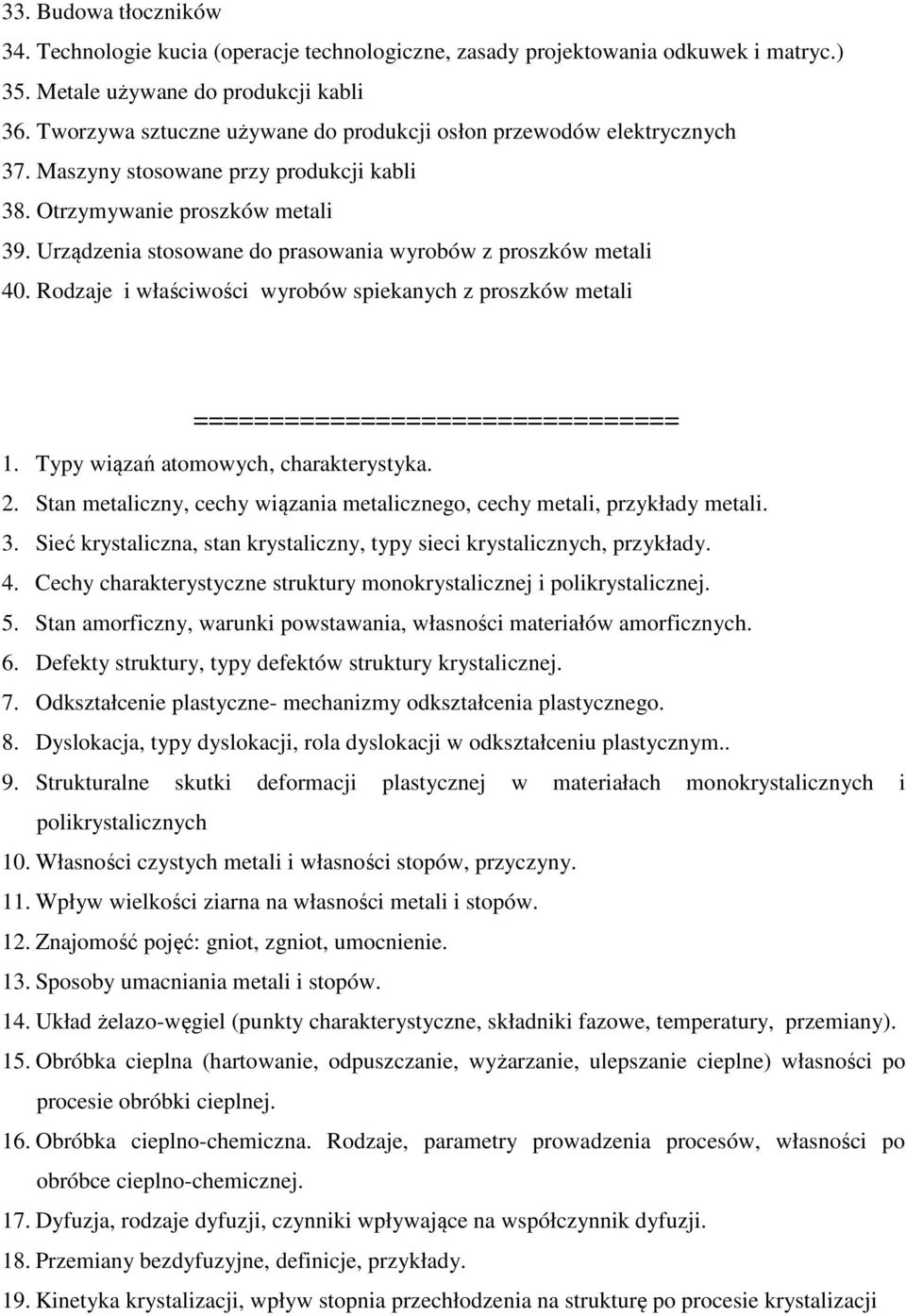 Urządzenia stosowane do prasowania wyrobów z proszków metali 40. Rodzaje i właściwości wyrobów spiekanych z proszków metali ================================ 1. Typy wiązań atomowych, charakterystyka.