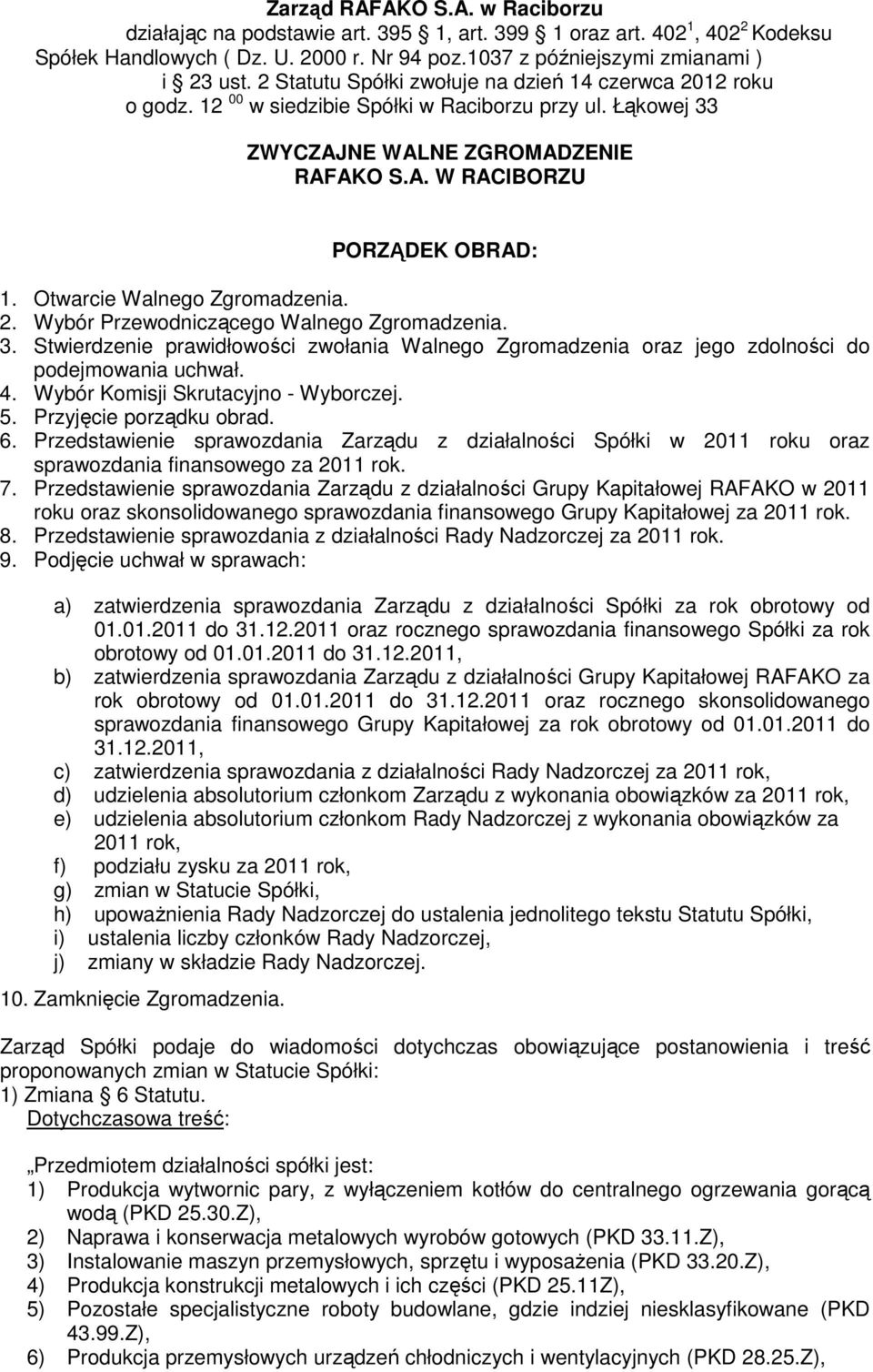 Otwarcie Walnego Zgromadzenia. 2. Wybór Przewodniczącego Walnego Zgromadzenia. 3. Stwierdzenie prawidłowości zwołania Walnego Zgromadzenia oraz jego zdolności do podejmowania uchwał. 4.