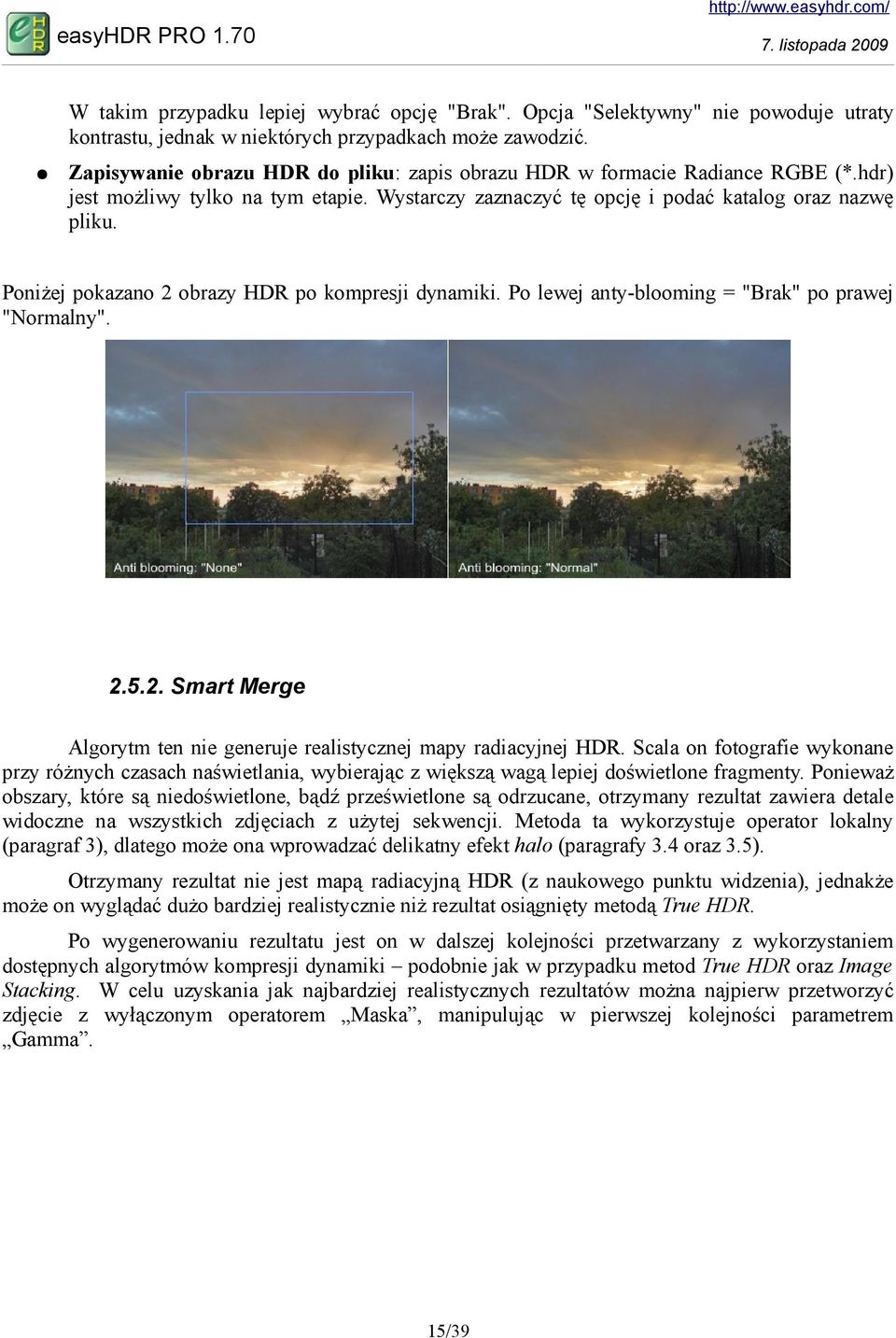 Poniżej pokazano 2 obrazy HDR po kompresji dynamiki. Po lewej anty-blooming = "Brak" po prawej "Normalny". 2.5.2. Smart Merge Algorytm ten nie generuje realistycznej mapy radiacyjnej HDR.