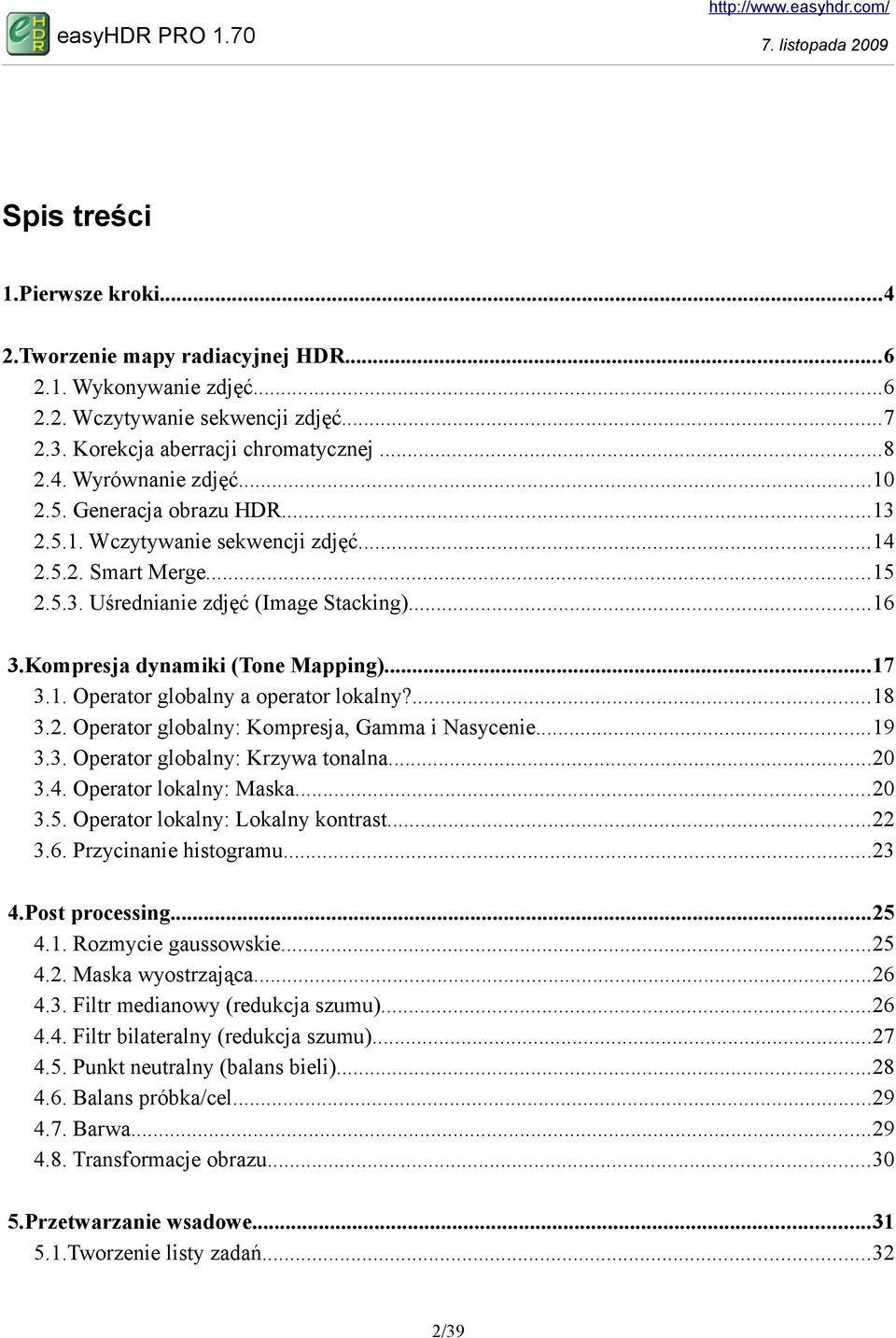 ...18 3.2. Operator globalny: Kompresja, Gamma i Nasycenie...19 3.3. Operator globalny: Krzywa tonalna...20 3.4. Operator lokalny: Maska...20 3.5. Operator lokalny: Lokalny kontrast...22 3.6.