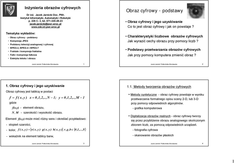 pl Tematyka wykład adów: Obraz cyfrowy - podstawy Kompresja JPEG Podstawy telewizji analogowej i cyfrowej MPEG-2, MPEG-4 4 i MPEG-7 Fraktale i kompresja fraktalna Falki i kompresja falkowa Estetyka