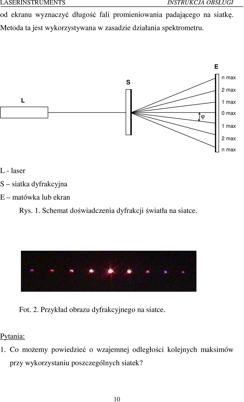 E L S n max 2 max 1 max ϕ 0 max 1 max 2 max n max L - laser S siatka dyfrakcyjna E matówka lub ekran Rys. 1. Schemat doświadczenia dyfrakcji światła na siatce.