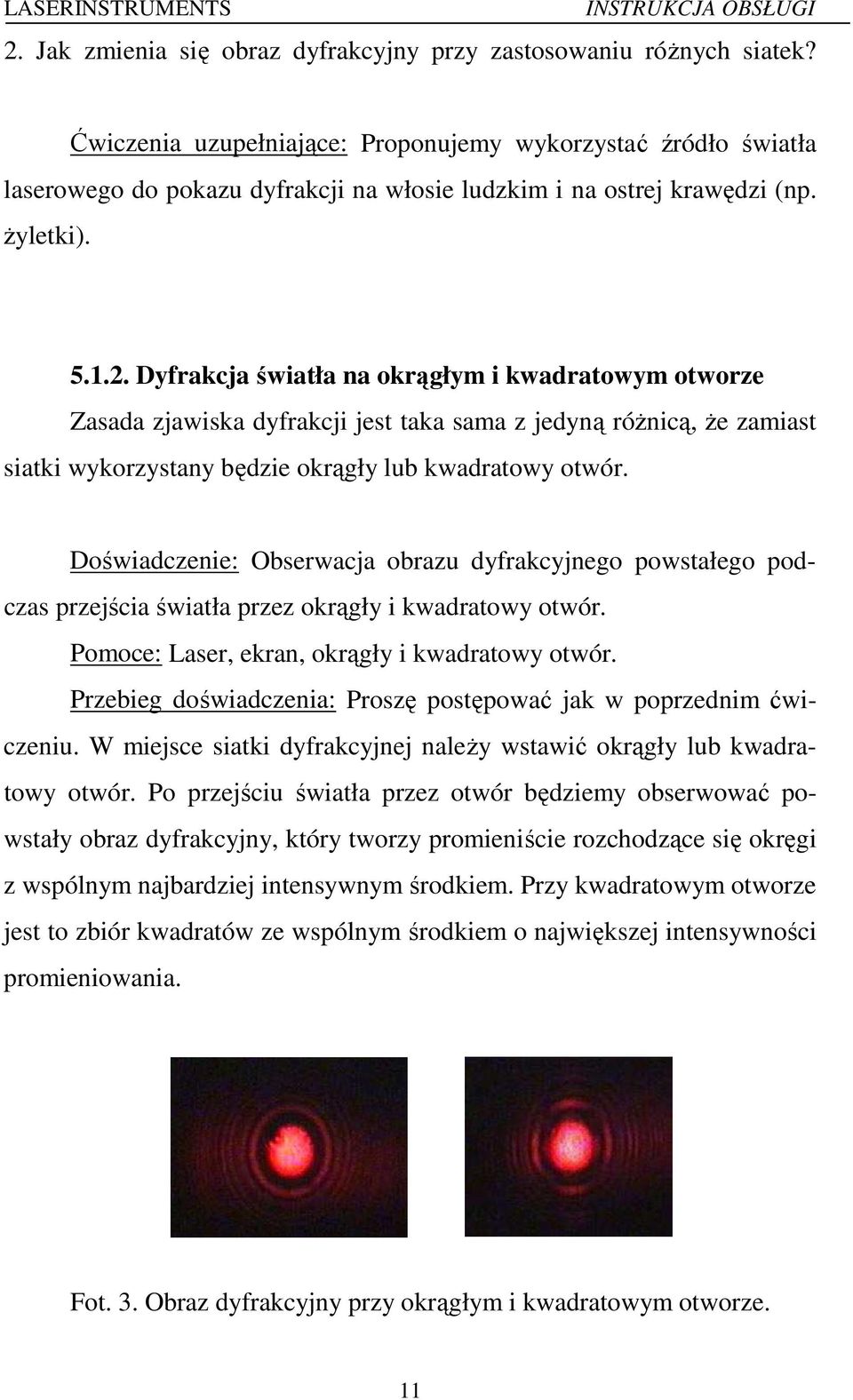 Dyfrakcja światła na okrągłym i kwadratowym otworze Zasada zjawiska dyfrakcji jest taka sama z jedyną różnicą, że zamiast siatki wykorzystany będzie okrągły lub kwadratowy otwór.