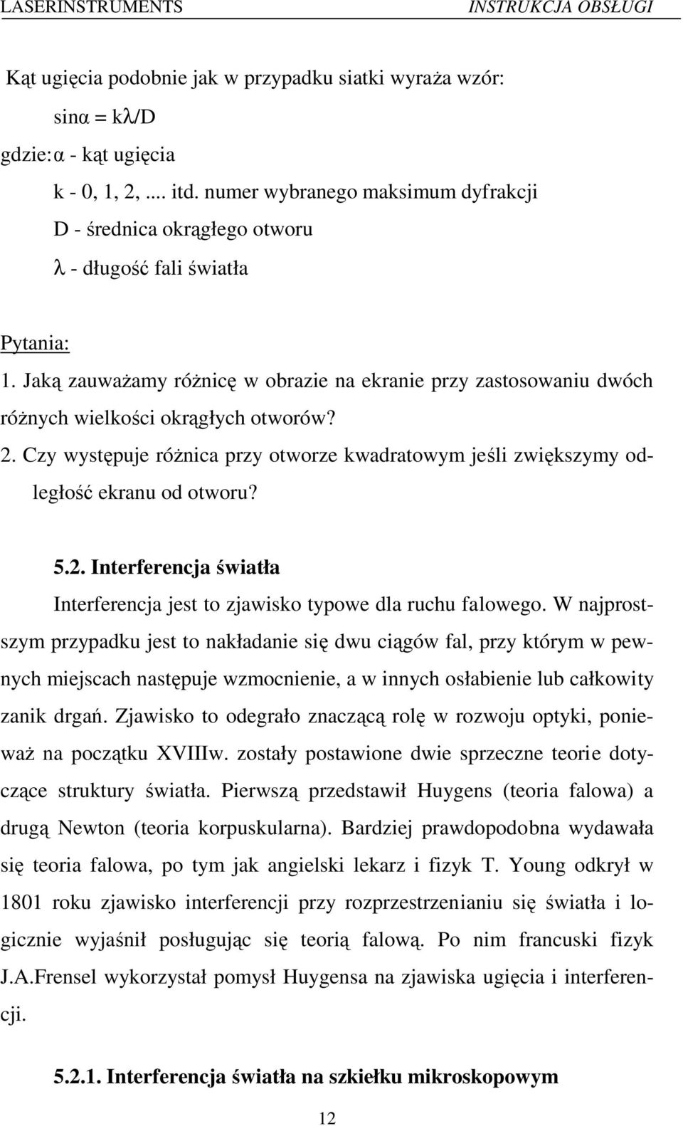 Jaką zauważamy różnicę w obrazie na ekranie przy zastosowaniu dwóch różnych wielkości okrągłych otworów? 2. Czy występuje różnica przy otworze kwadratowym jeśli zwiększymy odległość ekranu od otworu?