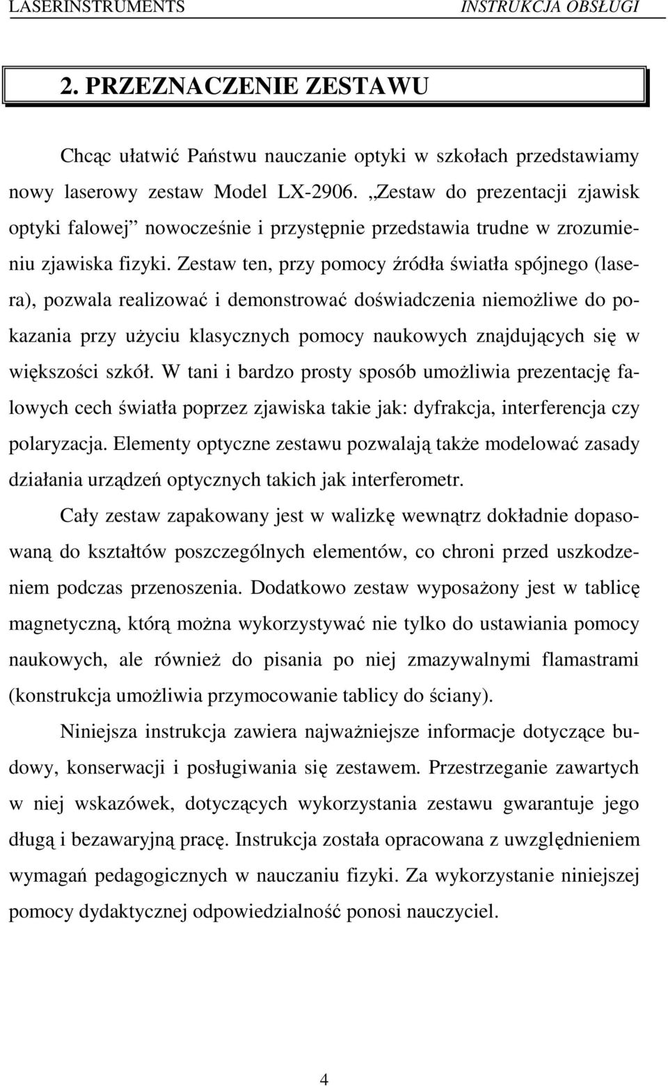 Zestaw ten, przy pomocy źródła światła spójnego (lasera), pozwala realizować i demonstrować doświadczenia niemożliwe do pokazania przy użyciu klasycznych pomocy naukowych znajdujących się w