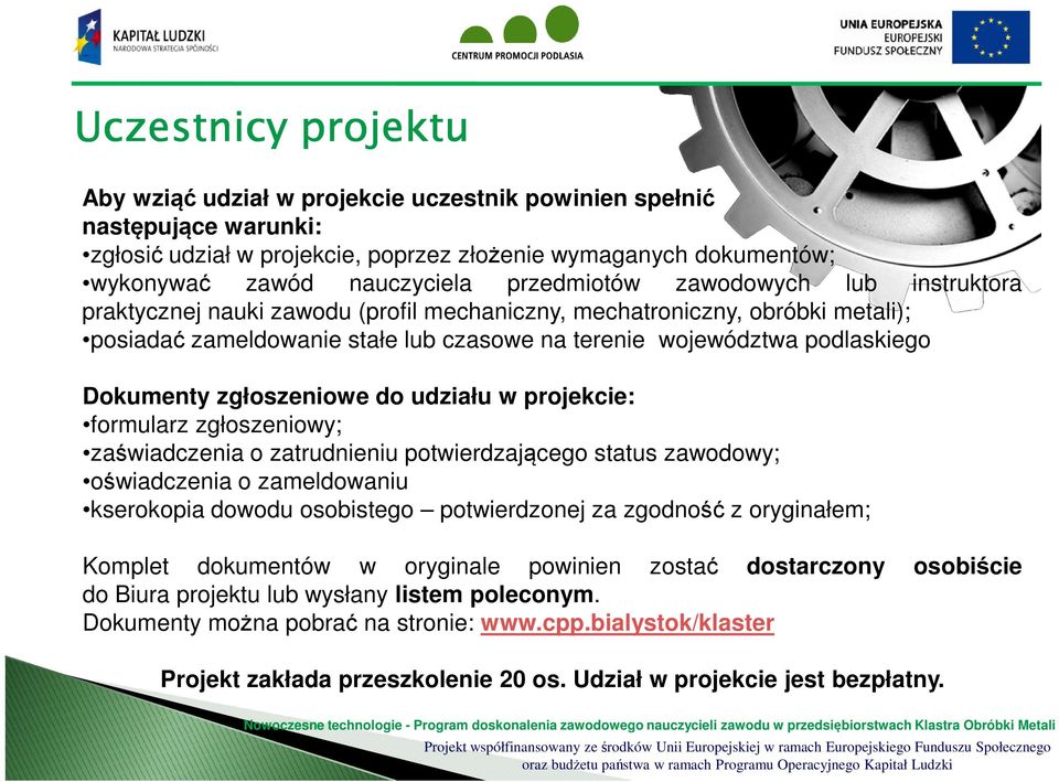 Dokumenty zgłoszeniowe do udziału w projekcie: formularz zgłoszeniowy; zaświadczenia o zatrudnieniu potwierdzającego status zawodowy; oświadczenia o zameldowaniu kserokopia dowodu osobistego