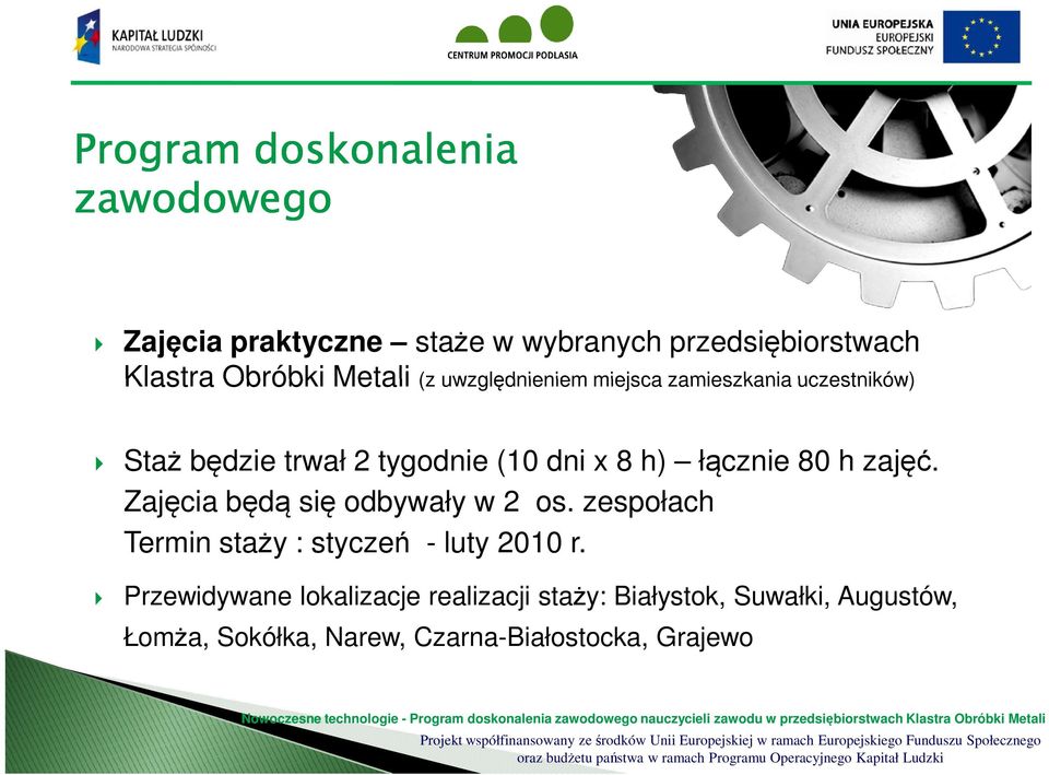 łącznie 80 h zajęć. Zajęcia będą się odbywały w 2 os. zespołach Termin staży : styczeń - luty 2010 r.