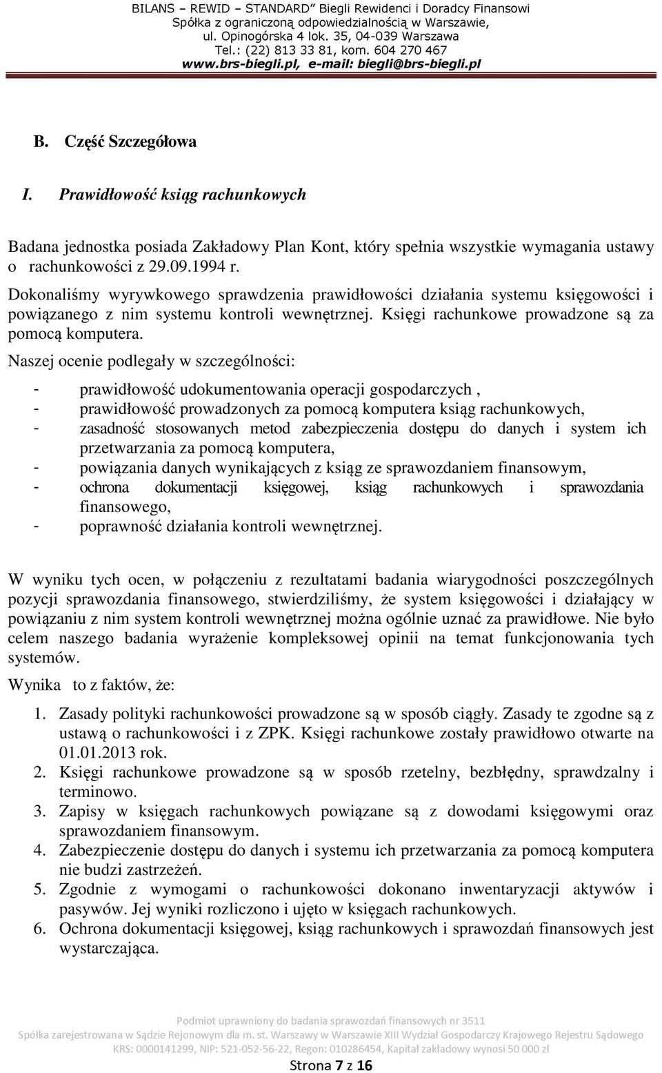 Naszej ocenie podlegały w szczególności: - prawidłowość udokumentowania operacji gospodarczych, - prawidłowość prowadzonych za pomocą komputera ksiąg rachunkowych, - zasadność stosowanych metod