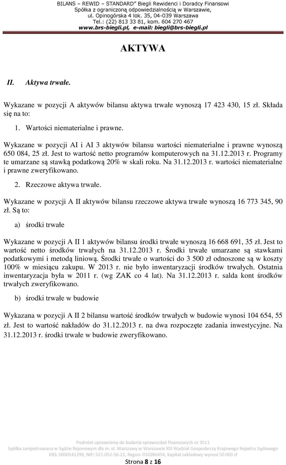 Programy te umarzane są stawką podatkową 20% w skali roku. Na 31.12.2013 r. wartości niematerialne i prawne zweryfikowano. 2. Rzeczowe aktywa trwałe.