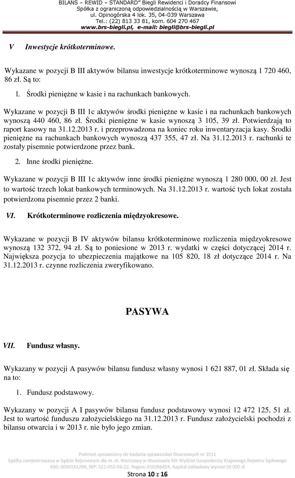 2013 r. i przeprowadzona na koniec roku inwentaryzacja kasy. Środki pieniężne na rachunkach bankowych wynoszą 437 355, 47 zł. Na 31.12.2013 r. rachunki te zostały pisemnie potwierdzone przez bank. 2.