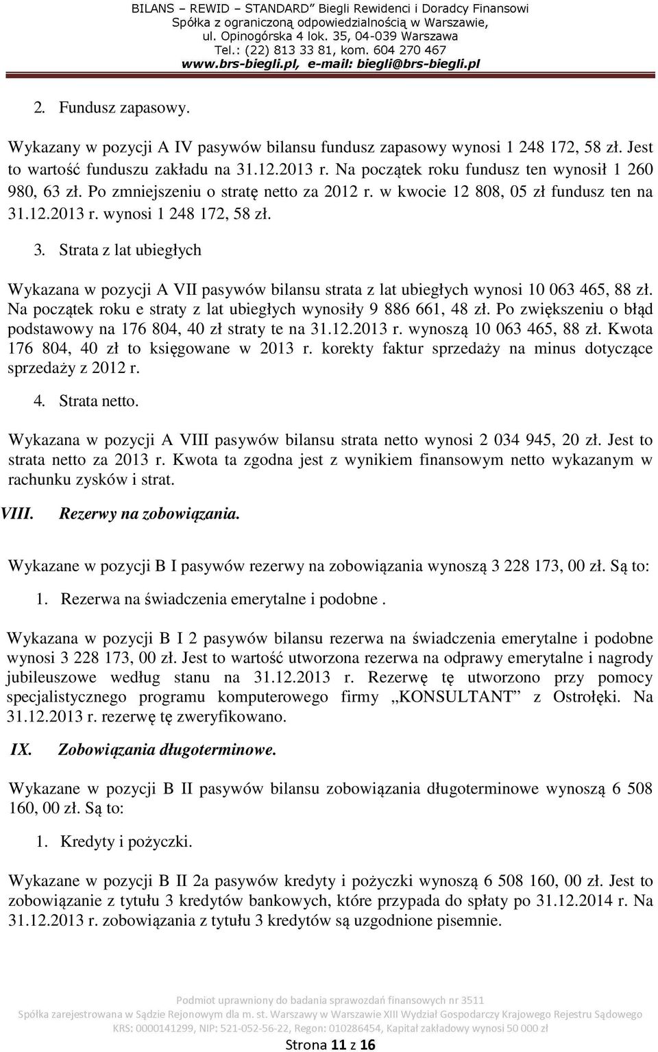 .12.2013 r. wynosi 1 248 172, 58 zł. 3. Strata z lat ubiegłych Wykazana w pozycji A VII pasywów bilansu strata z lat ubiegłych wynosi 10 063 465, 88 zł.