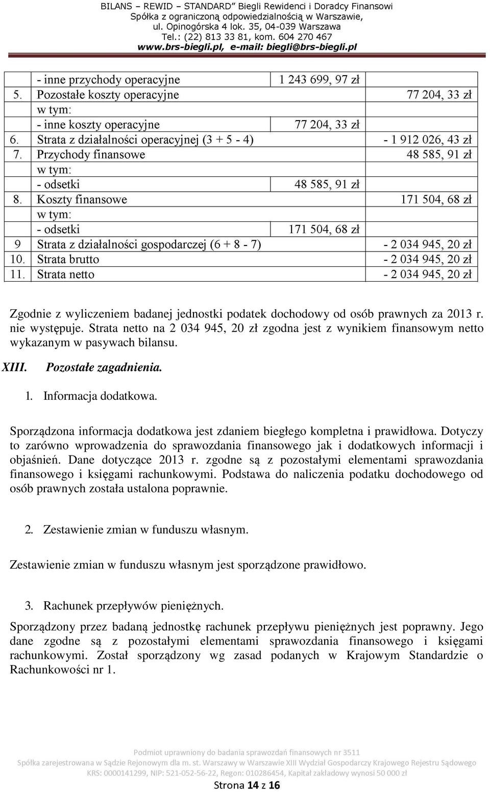 Sporządzona informacja dodatkowa jest zdaniem biegłego kompletna i prawidłowa. Dotyczy to zarówno wprowadzenia do sprawozdania finansowego jak i dodatkowych informacji i objaśnień.