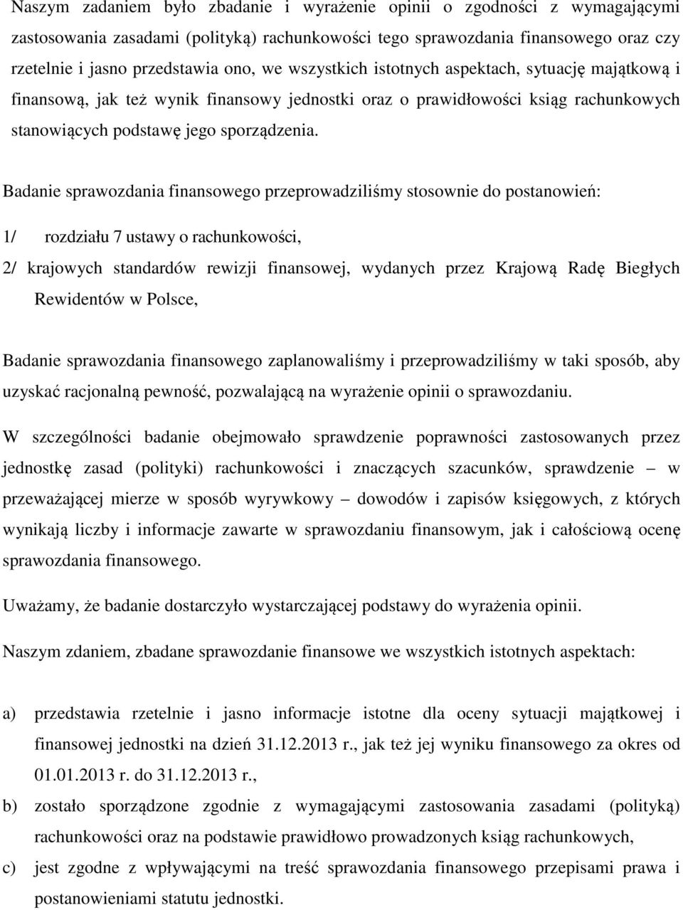 Badanie sprawozdania finansowego przeprowadziliśmy stosownie do postanowień: 1/ rozdziału 7 ustawy o rachunkowości, 2/ krajowych standardów rewizji finansowej, wydanych przez Krajową Radę Biegłych