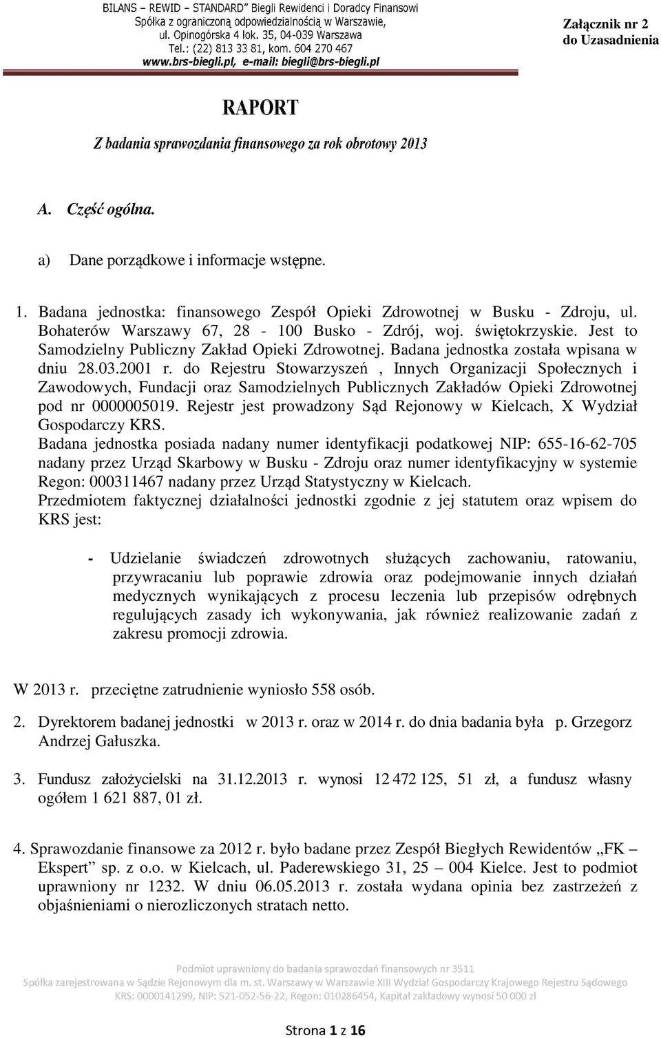 do Rejestru Stowarzyszeń, Innych Organizacji Społecznych i Zawodowych, Fundacji oraz Samodzielnych Publicznych Zakładów Opieki Zdrowotnej pod nr 0000005019.