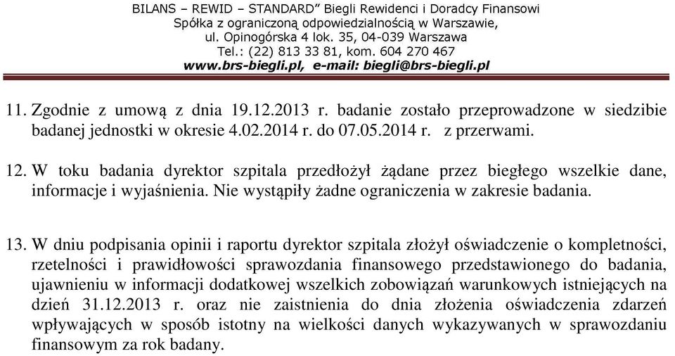 W dniu podpisania opinii i raportu dyrektor szpitala złożył oświadczenie o kompletności, rzetelności i prawidłowości sprawozdania finansowego przedstawionego do badania, ujawnieniu w