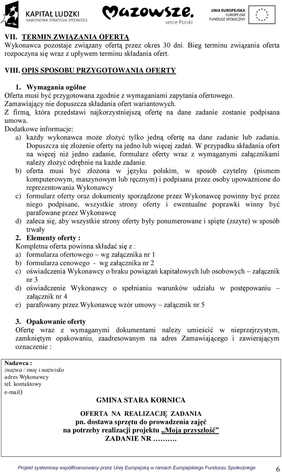 Z firmą, która przedstawi najkorzystniejszą ofertę na dane zadanie zostanie podpisana umowa. Dodatkowe informacje: a) każdy wykonawca może złożyć tylko jedną ofertę na dane zadanie lub zadania.