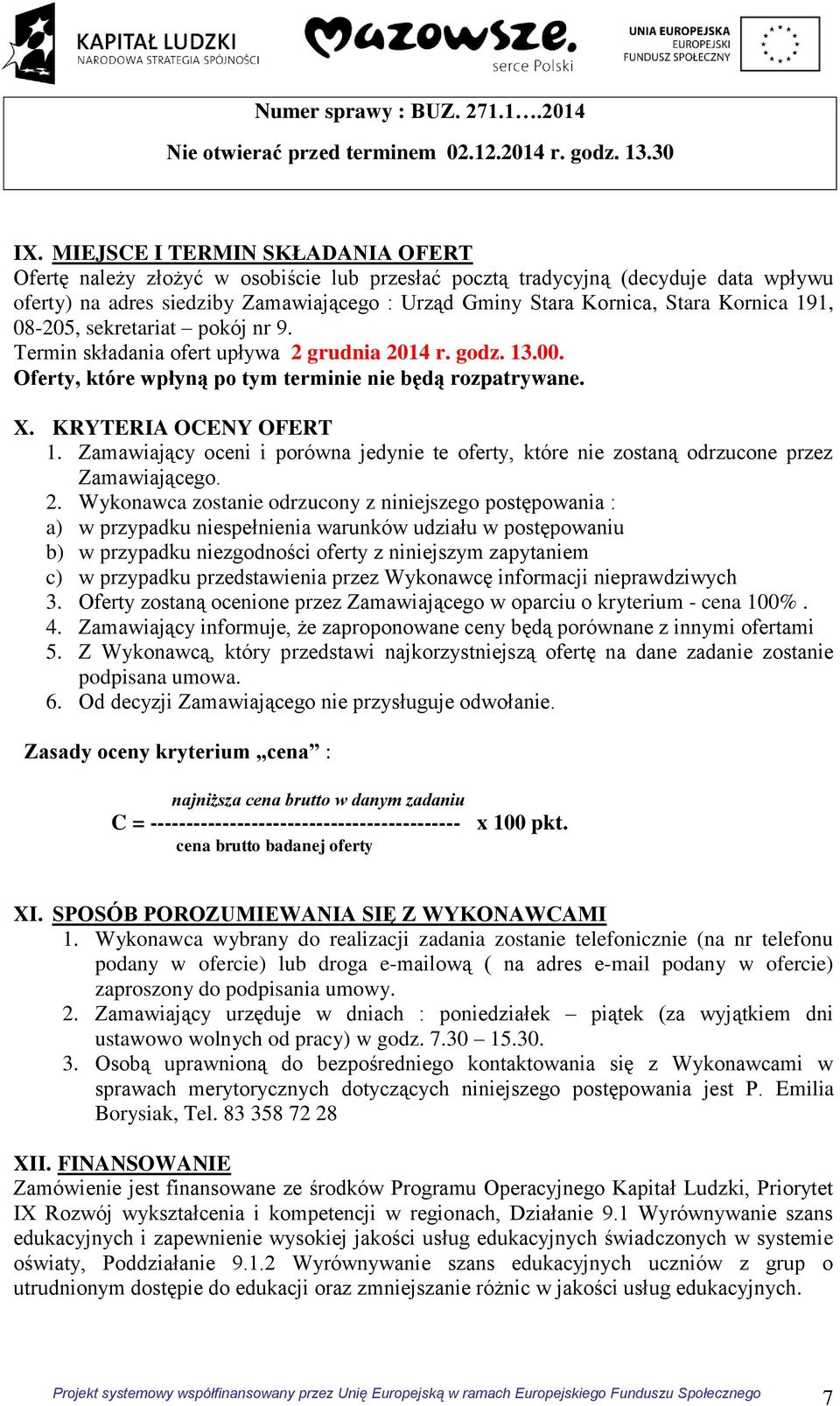 Kornica 9, 08-205, sekretariat pokój nr 9. Termin składania ofert upływa 2 grudnia 204 r. godz. 3.00. Oferty, które wpłyną po tym terminie nie będą rozpatrywane. X. KRYTERIA OCENY OFERT.