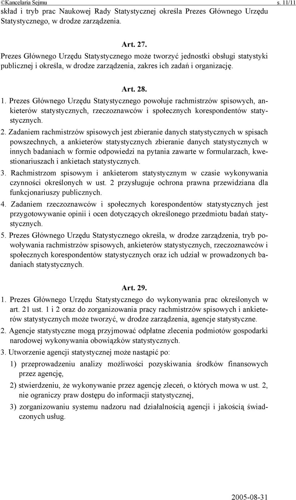 Prezes Głównego Urzędu Statystycznego powołuje rachmistrzów spisowych, ankieterów statystycznych, rzeczoznawców i społecznych korespondentów statystycznych. 2.