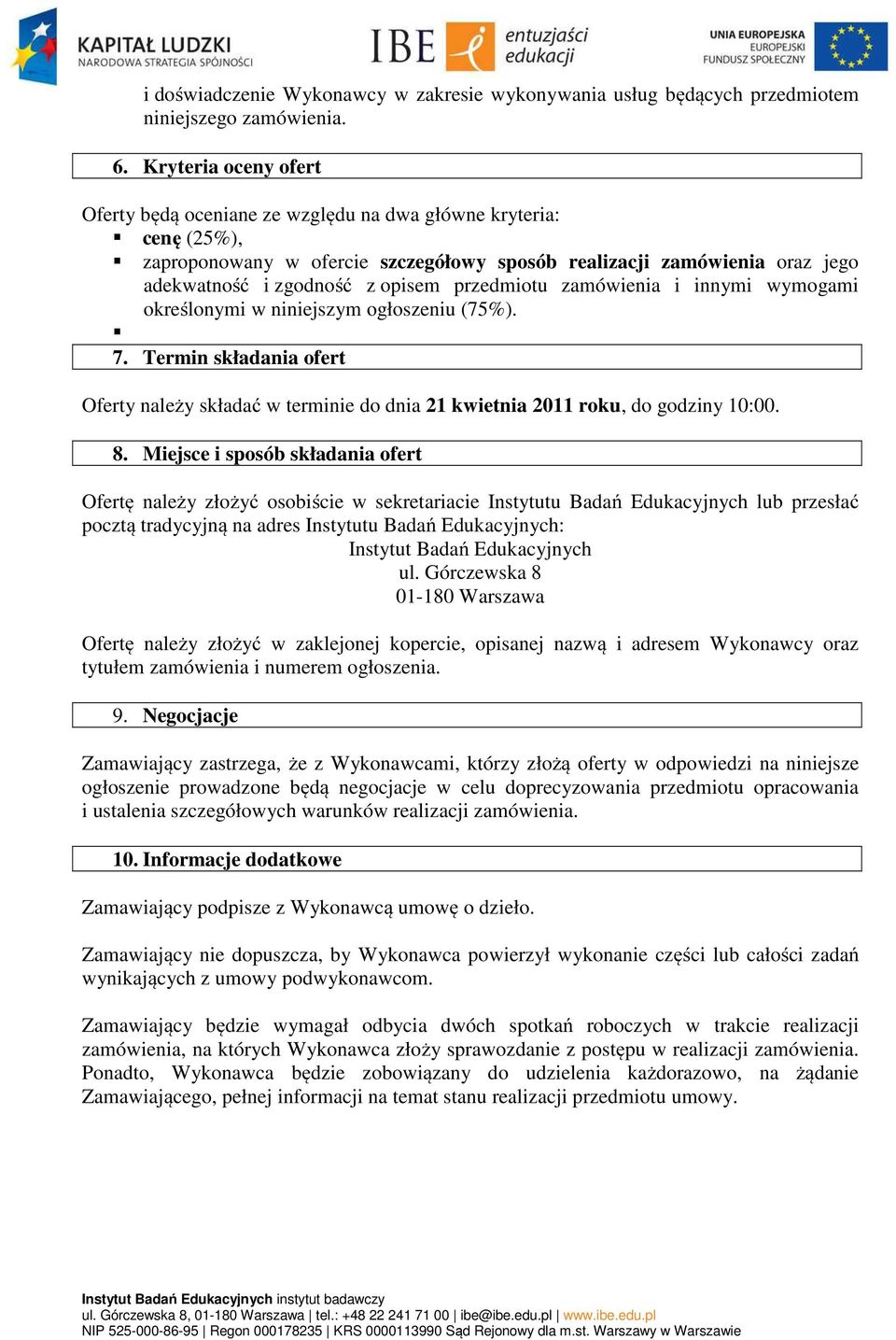 przedmiotu zamówienia i innymi wymogami określonymi w niniejszym ogłoszeniu (75%). 7. Termin składania ofert Oferty należy składać w terminie do dnia 21 kwietnia 2011 roku, do godziny 10:00. 8.