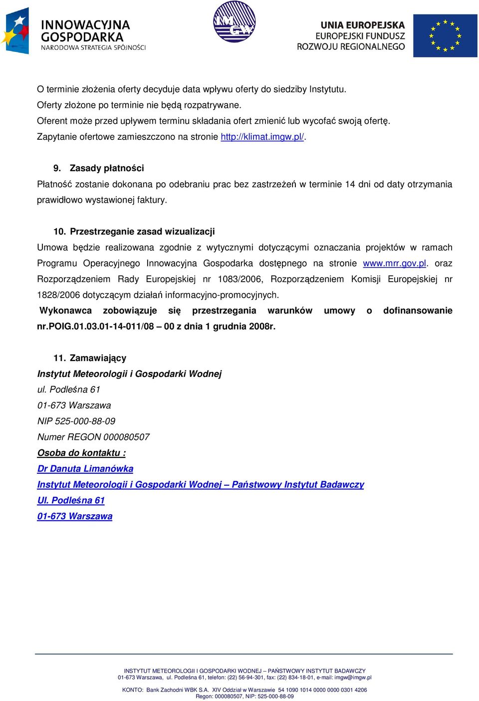 Zasady płatności Płatność zostanie dokonana po odebraniu prac bez zastrzeŝeń w terminie 14 dni od daty otrzymania prawidłowo wystawionej faktury. 10.