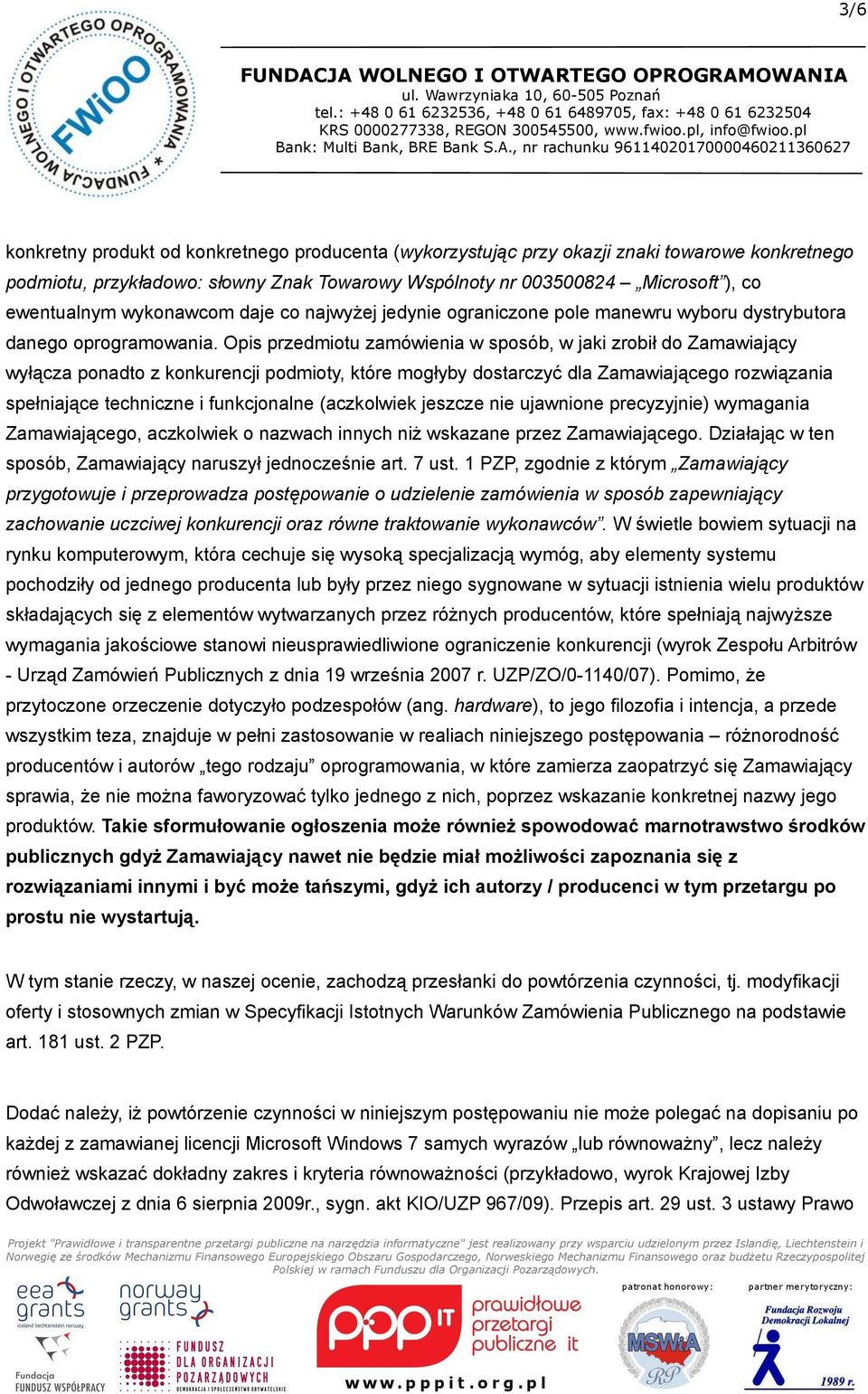 Opis przedmiotu zamówienia w sposób, w jaki zrobił do Zamawiający wyłącza ponadto z konkurencji podmioty, które mogłyby dostarczyć dla Zamawiającego rozwiązania spełniające techniczne i funkcjonalne