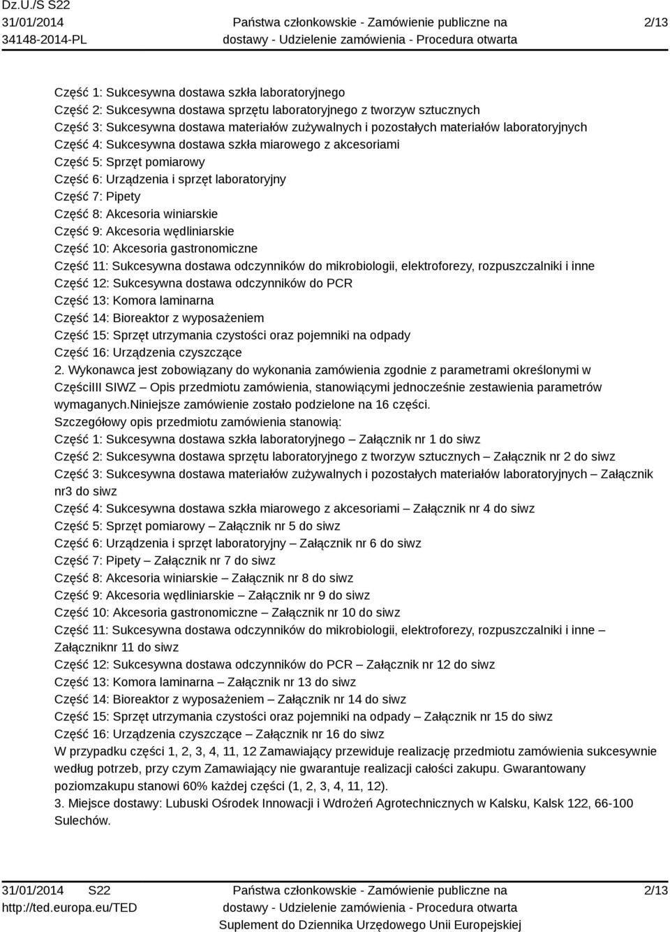 Część 9: Akcesoria wędliniarskie Część 10: Akcesoria gastronomiczne Część 11: Sukcesywna dostawa odczynników do mikrobiologii, elektroforezy, rozpuszczalniki i inne Część 12: Sukcesywna dostawa