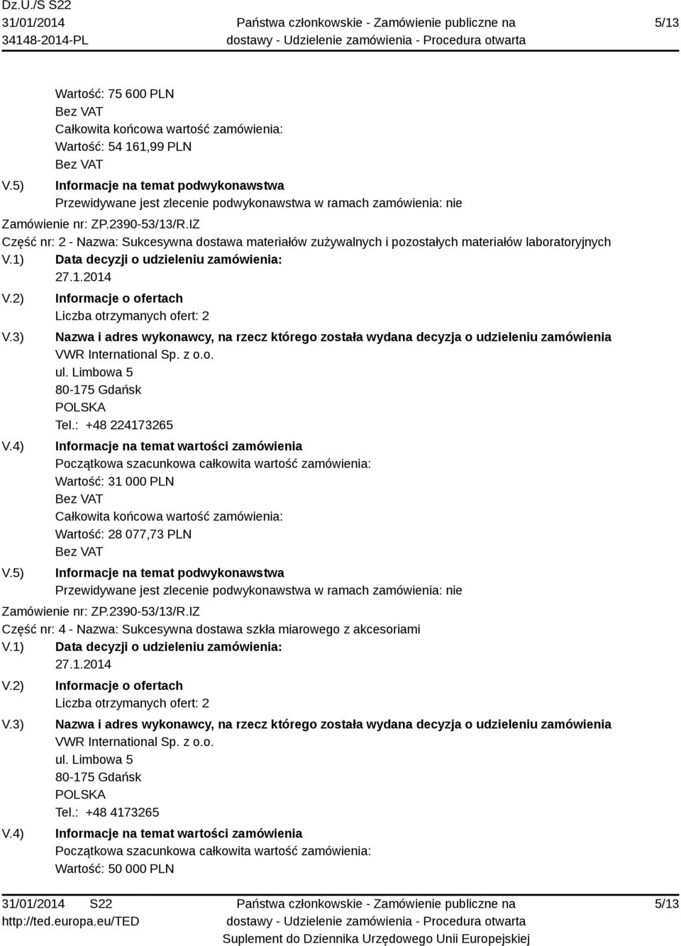 : +48 224173265 Wartość: 31 000 PLN Wartość: 28 077,73 PLN Część nr: 4 - Nazwa: Sukcesywna dostawa szkła miarowego