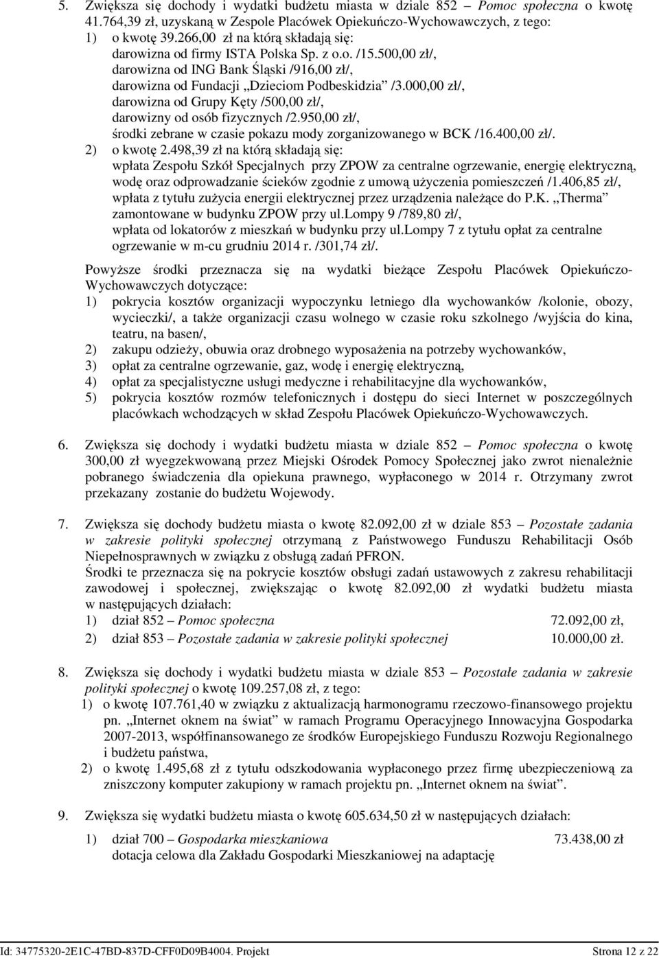 000,00 zł/, darowizna od Grupy Kęty /500,00 zł/, darowizny od osób fizycznych /2.950,00 zł/, środki zebrane w czasie pokazu mody zorganizowanego w BCK /16.400,00 zł/. 2) o kwotę 2.