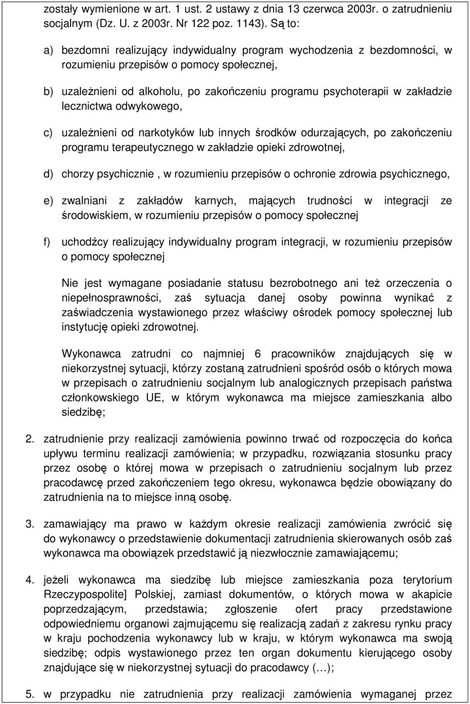 zakładzie lecznictwa odwykowego, c) uzależnieni od narkotyków lub innych środków odurzających, po zakończeniu programu terapeutycznego w zakładzie opieki zdrowotnej, d) chorzy psychicznie, w