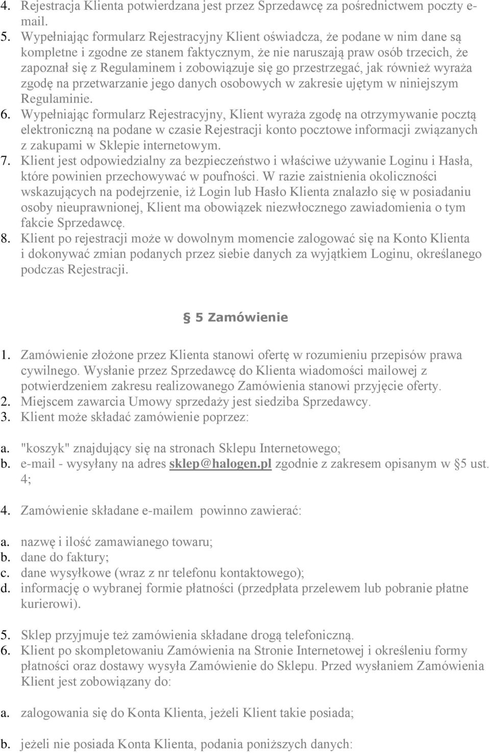 się go przestrzegać, jak również wyraża zgodę na przetwarzanie jego danych osobowych w zakresie ujętym w niniejszym Regulaminie. 6.