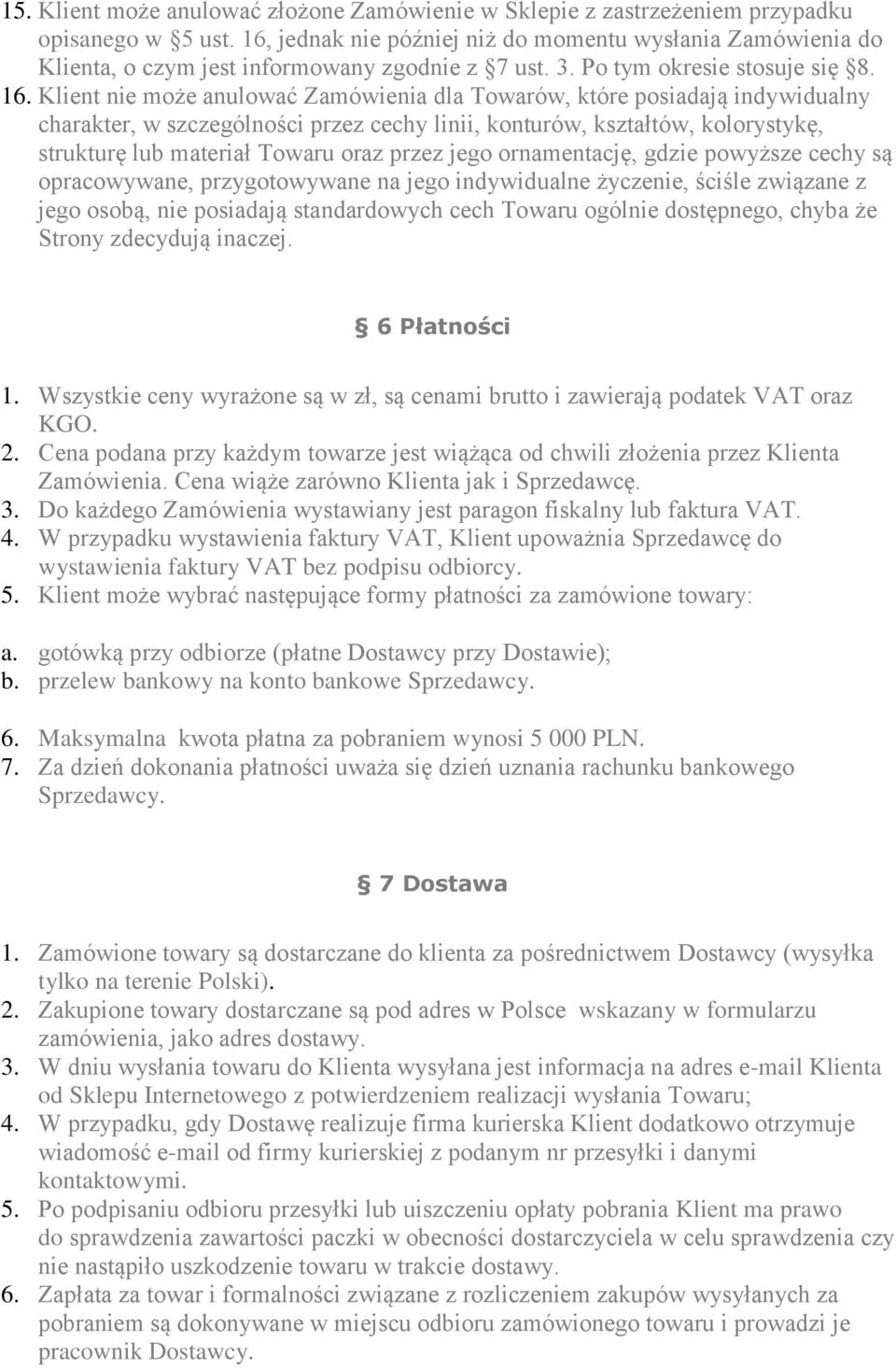 Klient nie może anulować Zamówienia dla Towarów, które posiadają indywidualny charakter, w szczególności przez cechy linii, konturów, kształtów, kolorystykę, strukturę lub materiał Towaru oraz przez