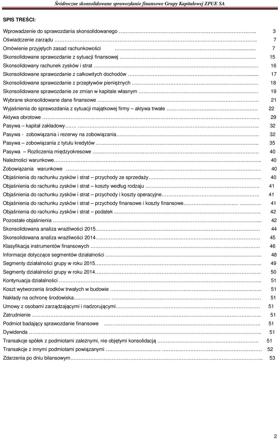 18 Skonsolidowane sprawozdanie ze zmian w kapitale własnym 19 Wybrane skonsolidowane dane finansowe. 21 Wyjaśnienia do sprawozdania z sytuacji majątkowej firmy aktywa trwałe. 22 Aktywa obrotowe.