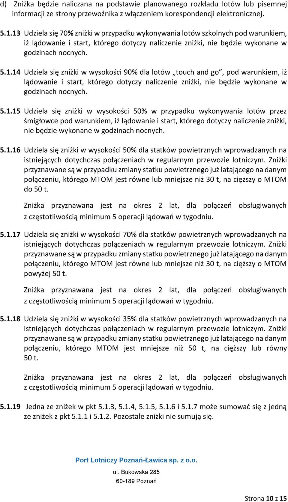 5.1.15 Udziela się zniżki w wysokości 50% w przypadku wykonywania lotów przez śmigłowce pod warunkiem, iż lądowanie i start, którego dotyczy naliczenie zniżki, nie będzie wykonane w godzinach nocnych.