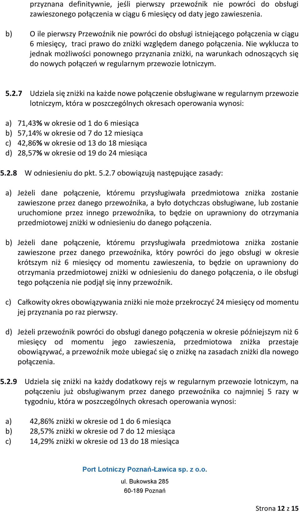 Nie wyklucza to jednak możliwości ponownego przyznania zniżki, na warunkach odnoszących się do nowych połączeń w regularnym przewozie lotniczym. 5.2.