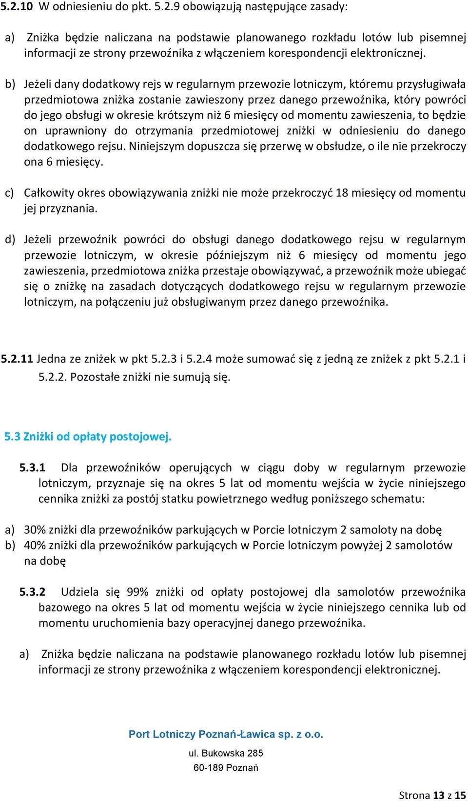 krótszym niż 6 miesięcy od momentu zawieszenia, to będzie on uprawniony do otrzymania przedmiotowej zniżki w odniesieniu do danego dodatkowego rejsu.