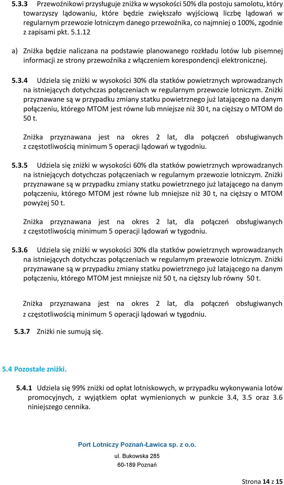 5.3.4 Udziela się zniżki w wysokości 30% dla statków powietrznych wprowadzanych na istniejących dotychczas połączeniach w regularnym przewozie lotniczym.