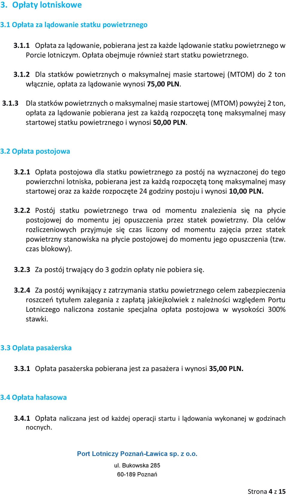 2 Dla statków powietrznych o maksymalnej masie startowej (MTOM) do 2 ton włącznie, opłata za lądowanie wynosi 75,00 PLN. 3.1.