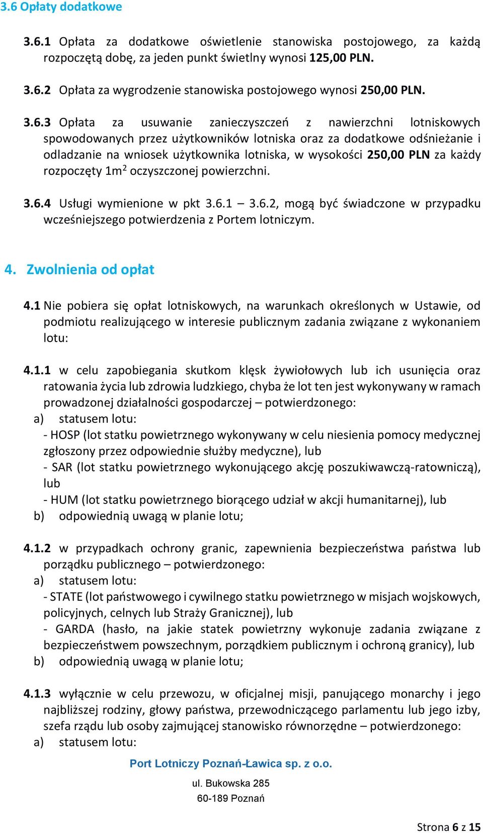 250,00 PLN za każdy rozpoczęty 1m 2 oczyszczonej powierzchni. 3.6.4 Usługi wymienione w pkt 3.6.1 3.6.2, mogą być świadczone w przypadku wcześniejszego potwierdzenia z Portem lotniczym. 4.