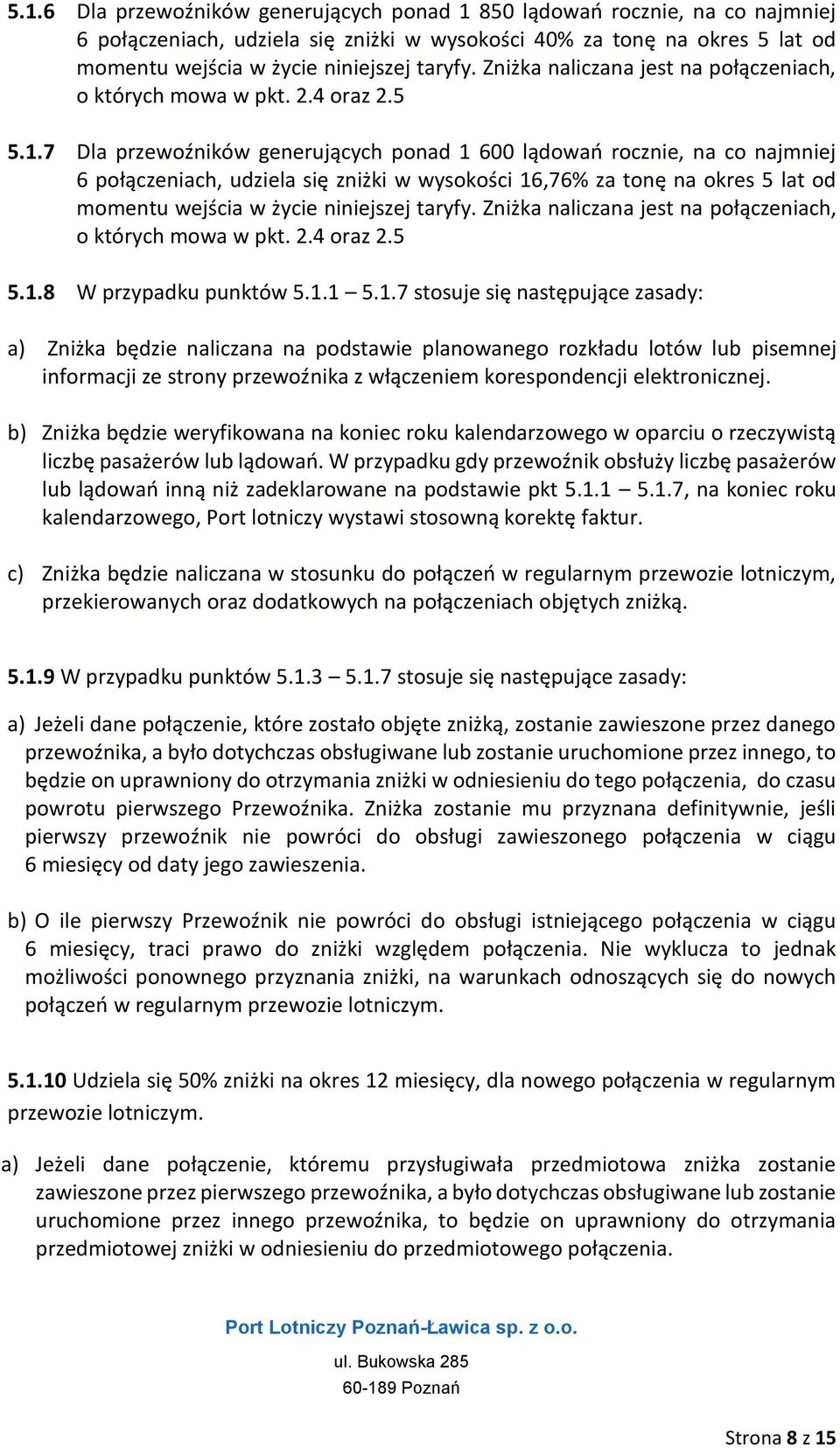 7 Dla przewoźników generujących ponad 1 600 lądowań rocznie, na co najmniej 6 połączeniach, udziela się zniżki w wysokości 16,76% za tonę na okres 5 lat od momentu wejścia w życie niniejszej taryfy.