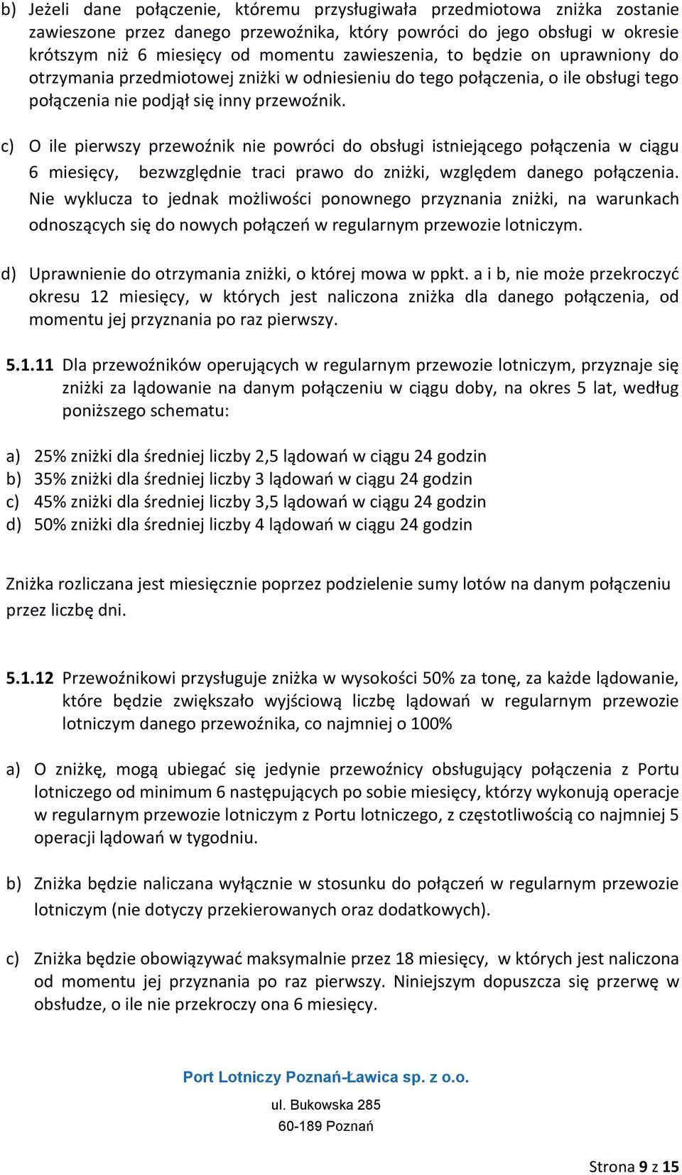 c) O ile pierwszy przewoźnik nie powróci do obsługi istniejącego połączenia w ciągu 6 miesięcy, bezwzględnie traci prawo do zniżki, względem danego połączenia.