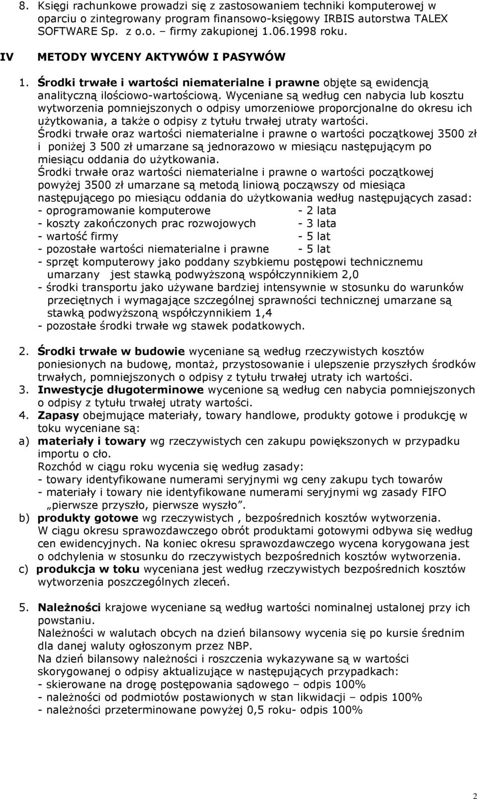 Wyceniane są według cen nabycia lub kosztu wytworzenia pomniejszonych o odpisy umorzeniowe proporcjonalne do okresu ich uŝytkowania, a takŝe o odpisy z tytułu trwałej utraty wartości.