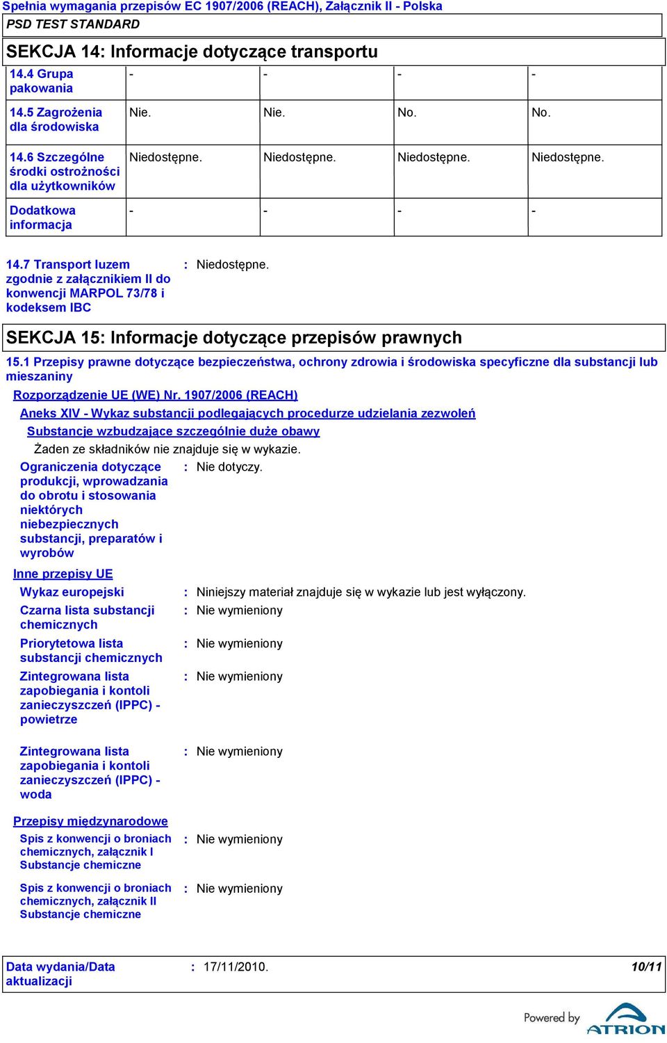 1907/2006 (REACH) Aneks XIV Wykaz substancji podlegających procedurze udzielania zezwoleń Substancje wzbudzające szczególnie duże obawy Żaden ze składników nie znajduje się w wykazie.