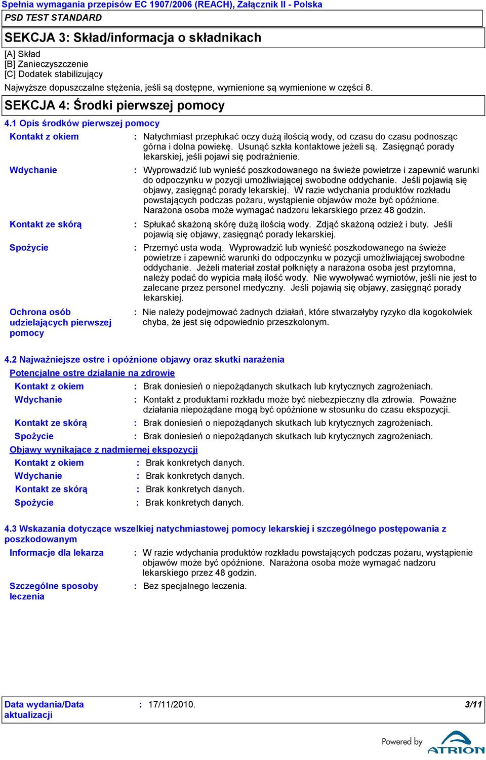 1 Opis środków pierwszej pomocy Kontakt z okiem Wdychanie Kontakt ze skórą Spożycie Ochrona osób udzielających pierwszej pomocy Natychmiast przepłukać oczy dużą ilością wody, od czasu do czasu