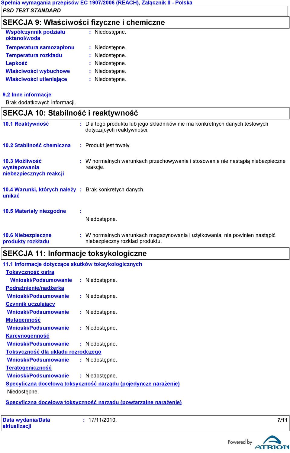 10.2 Stabilność chemiczna Produkt jest trwały. 10.3 Możliwość występowania niebezpiecznych reakcji W normalnych warunkach przechowywania i stosowania nie nastąpią niebezpieczne reakcje. 10.4 Warunki, których należy unikać 10.