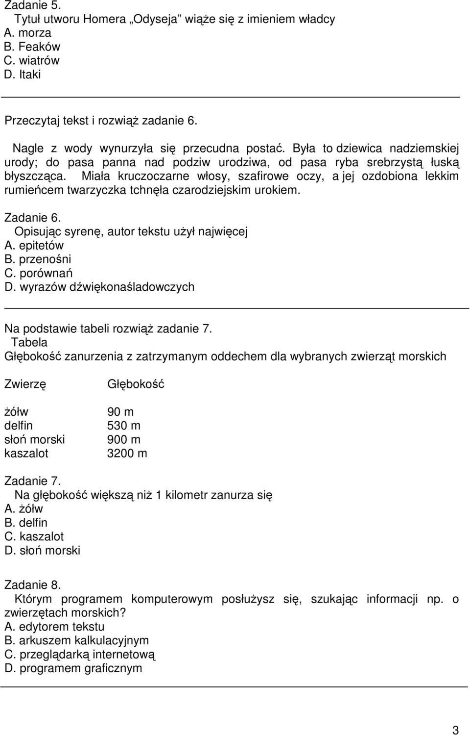 Miała kruczoczarne włosy, szafirowe oczy, a jej ozdobiona lekkim rumieńcem twarzyczka tchnęła czarodziejskim urokiem. Zadanie 6. Opisując syrenę, autor tekstu uŝył najwięcej A. epitetów B.