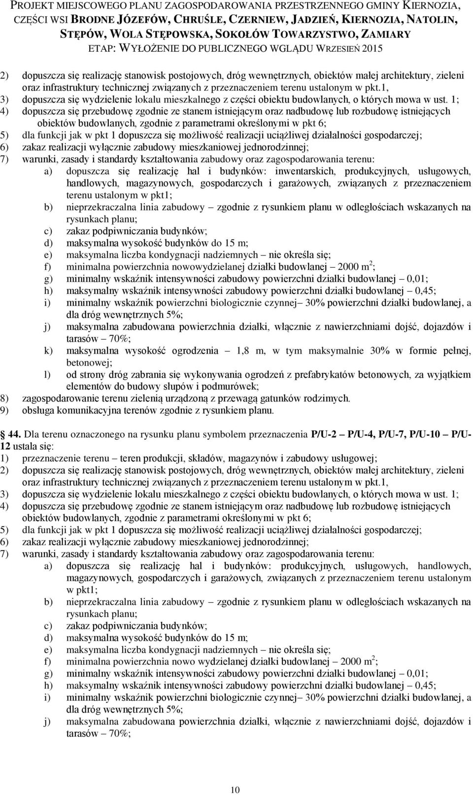 1; 4) dopuszcza się przebudowę zgodnie ze stanem istniejącym oraz nadbudowę lub rozbudowę istniejących obiektów budowlanych, zgodnie z parametrami określonymi w pkt 6; 5) dla funkcji jak w pkt 1