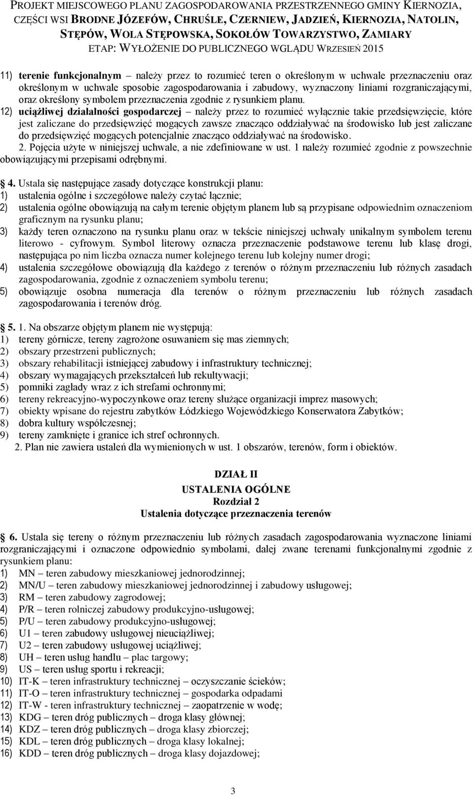 12) uciążliwej działalności gospodarczej należy przez to rozumieć wyłącznie takie przedsięwzięcie, które jest zaliczane do przedsięwzięć mogących zawsze znacząco oddziaływać na środowisko lub jest