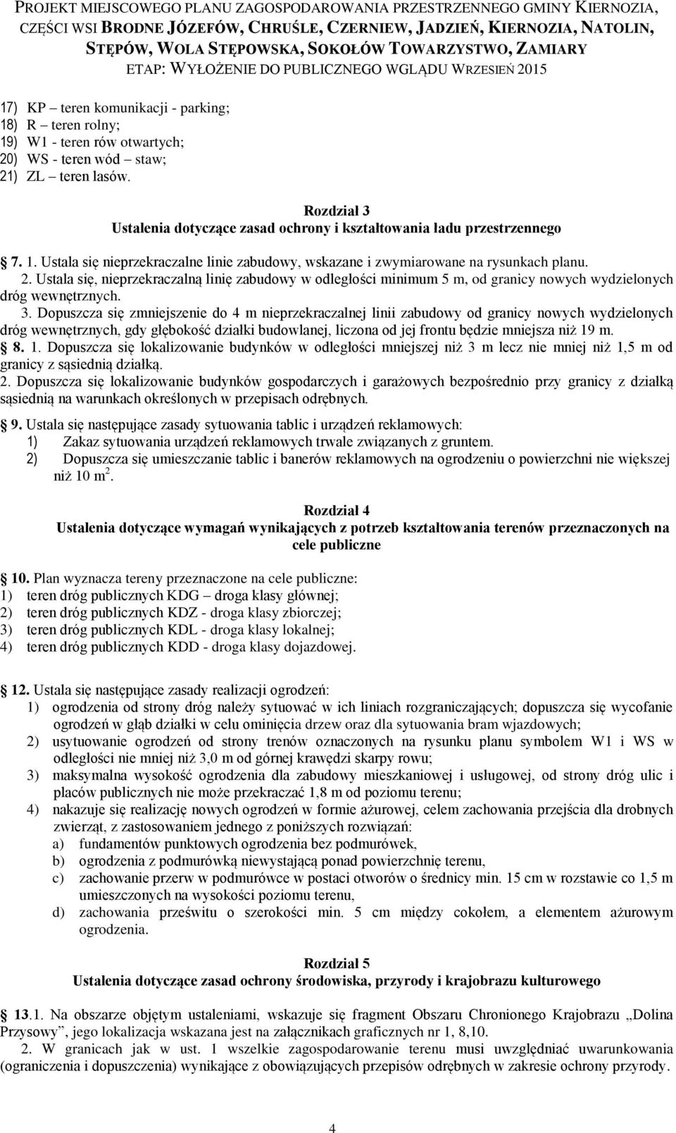 Ustala się, nieprzekraczalną linię zabudowy w odległości minimum 5 m, od granicy nowych wydzielonych dróg wewnętrznych. 3.