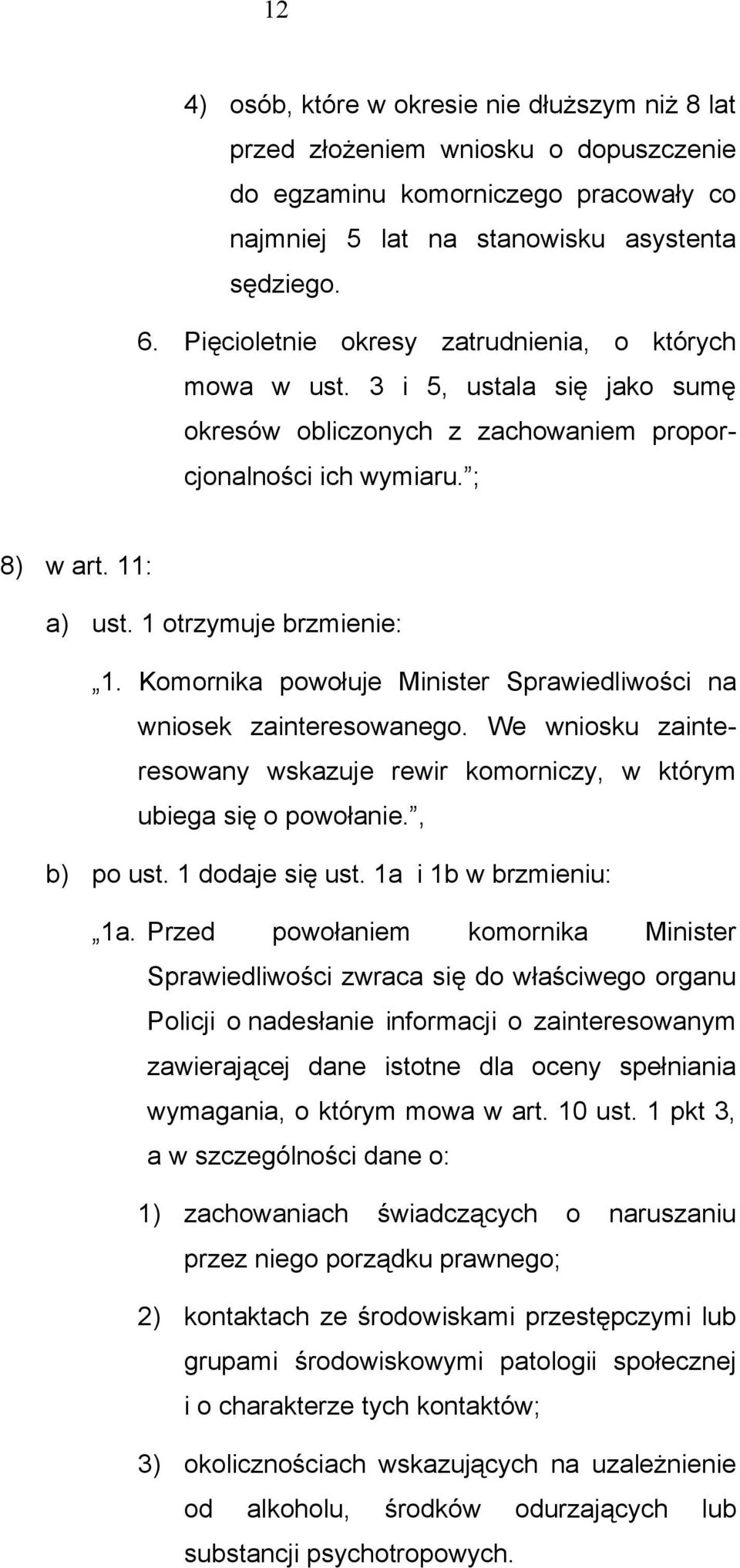 Komornika powołuje Minister Sprawiedliwości na wniosek zainteresowanego. We wniosku zainteresowany wskazuje rewir komorniczy, w którym ubiega się o powołanie., b) po ust. 1 dodaje się ust.